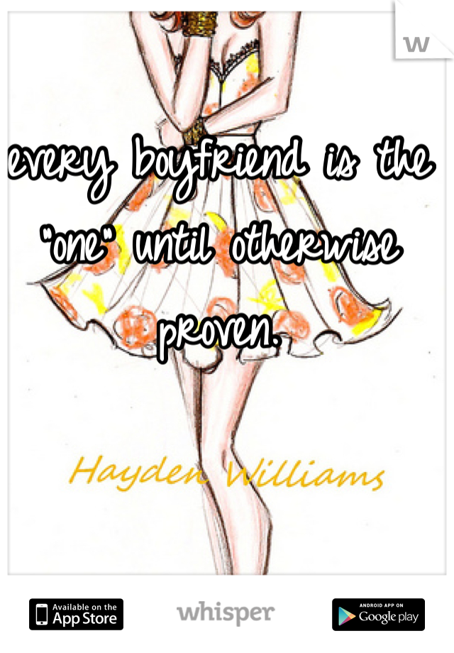 every boyfriend is the "one" until otherwise proven. 

