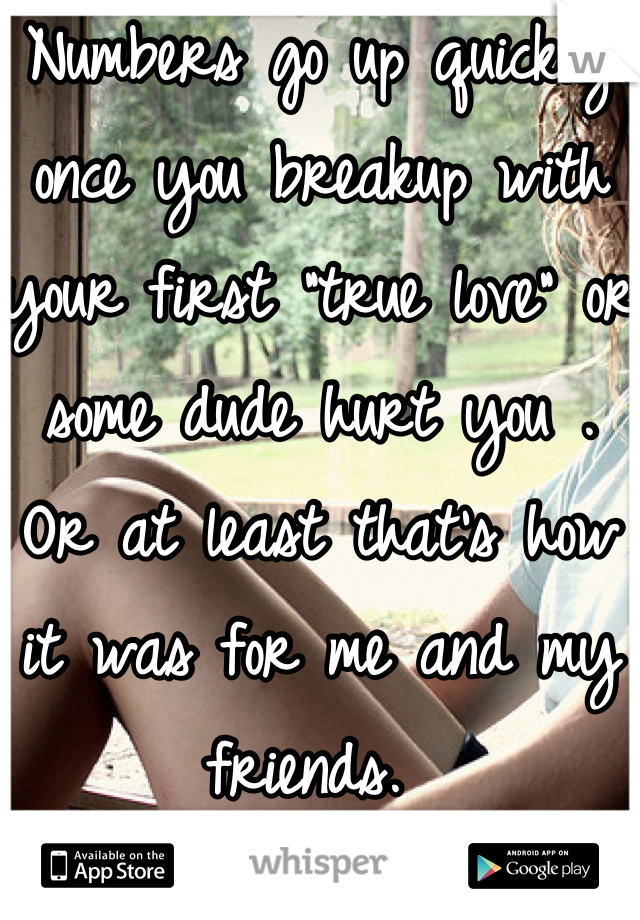 Numbers go up quickly once you breakup with your first "true love" or some dude hurt you . Or at least that's how it was for me and my friends. 