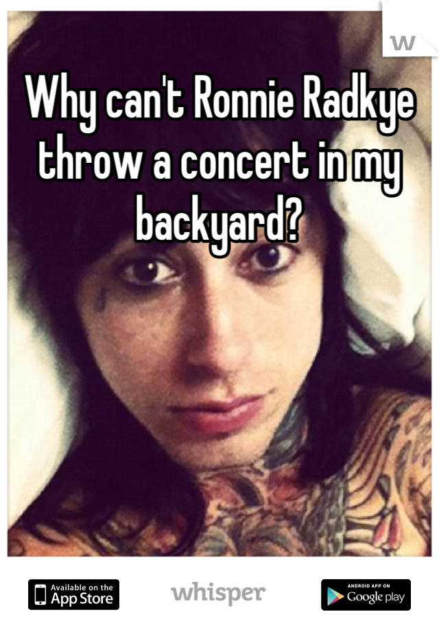 Why can't Ronnie Radkye throw a concert in my backyard?