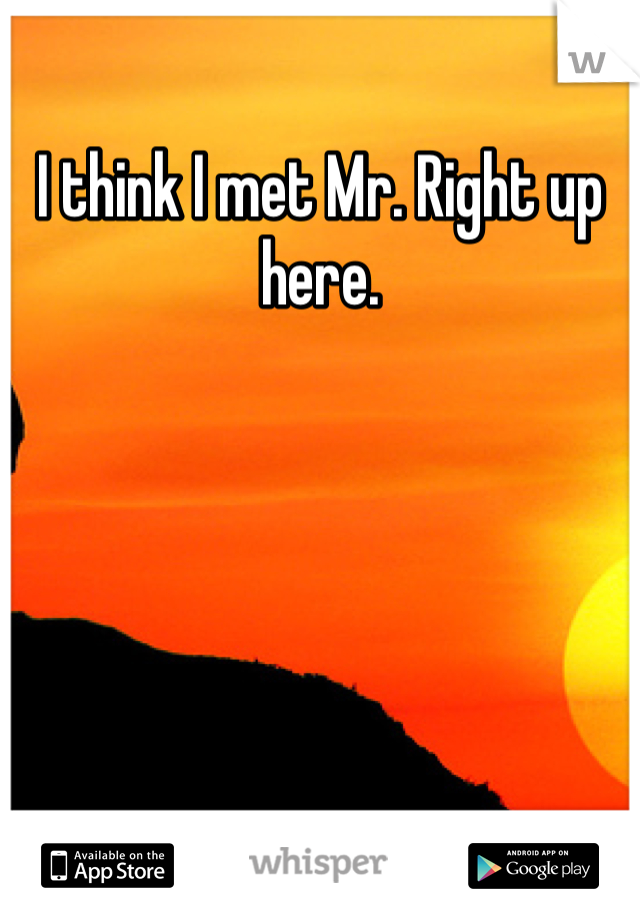 I think I met Mr. Right up here.