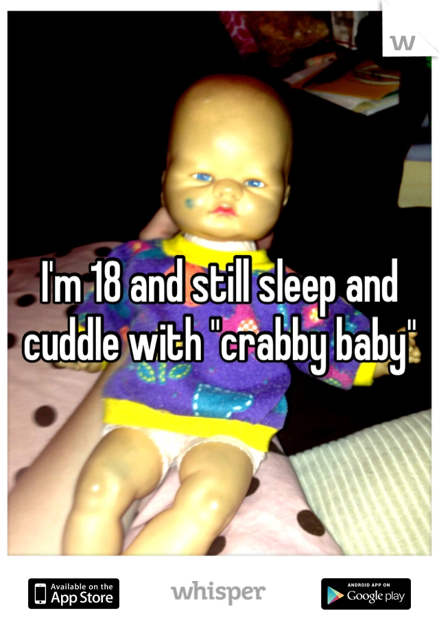 I'm 18 and still sleep and cuddle with "crabby baby"