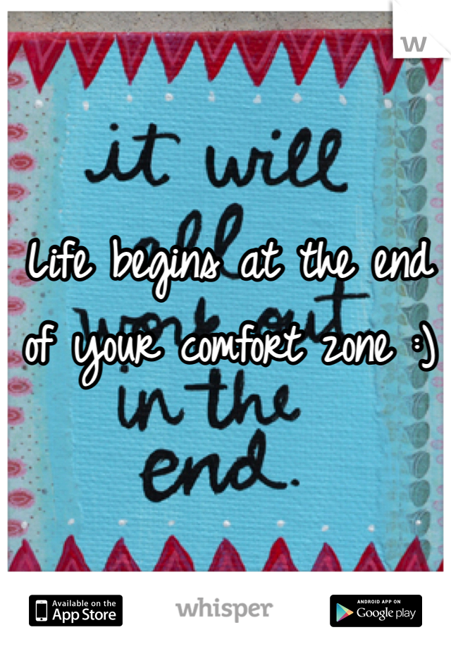 Life begins at the end of your comfort zone :)