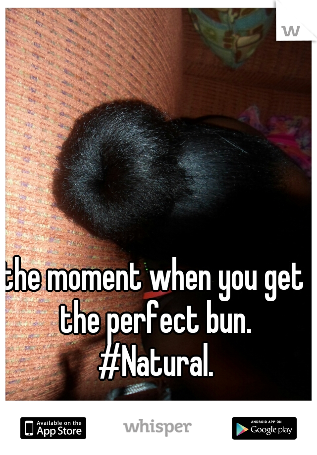 the moment when you get the perfect bun. #Natural.
