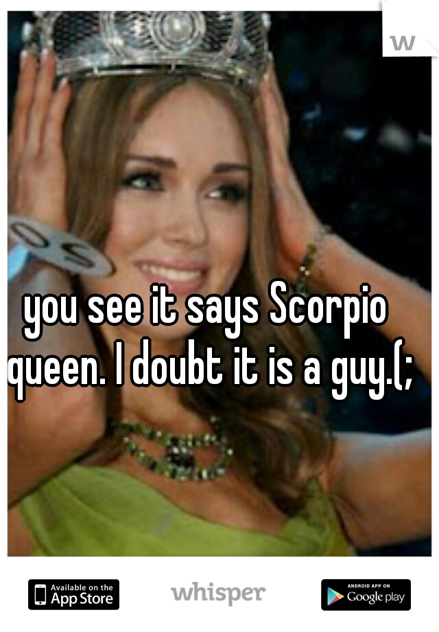 you see it says Scorpio queen. I doubt it is a guy.(;