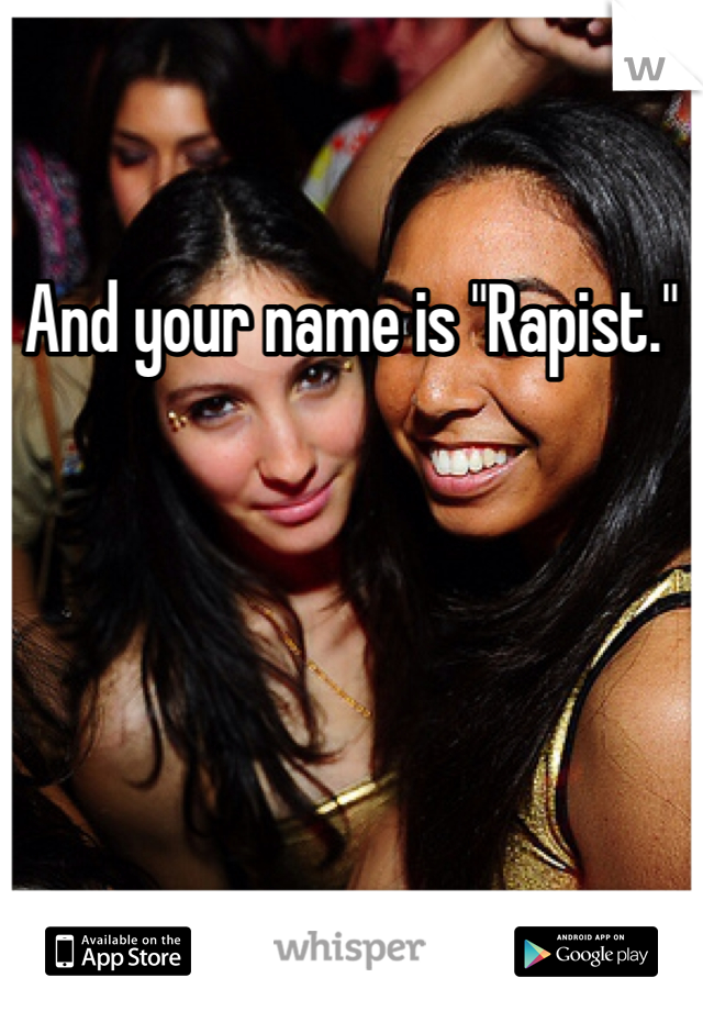 And your name is "Rapist."