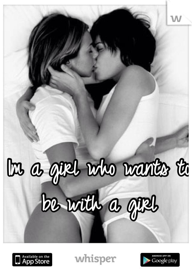 Im a girl who wants to be with a girl