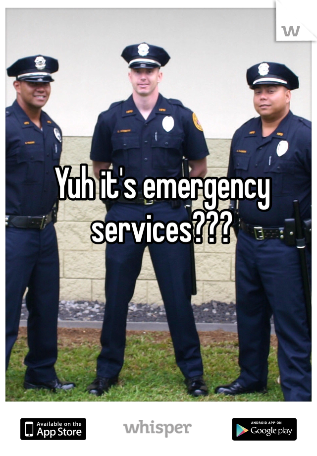 Yuh it's emergency services???