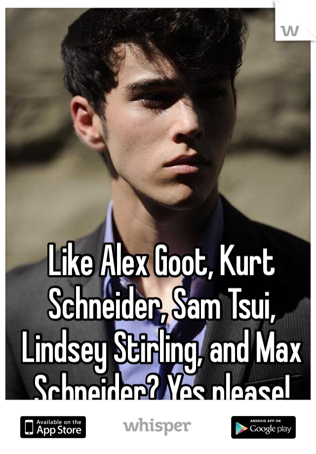 Like Alex Goot, Kurt Schneider, Sam Tsui, Lindsey Stirling, and Max Schneider? Yes please!