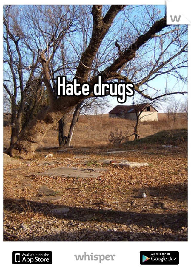 Hate drugs 