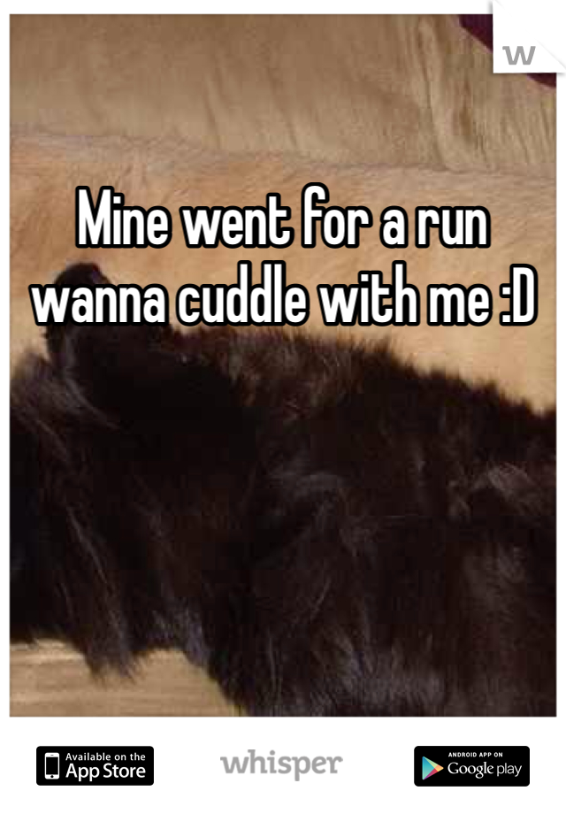 Mine went for a run wanna cuddle with me :D 