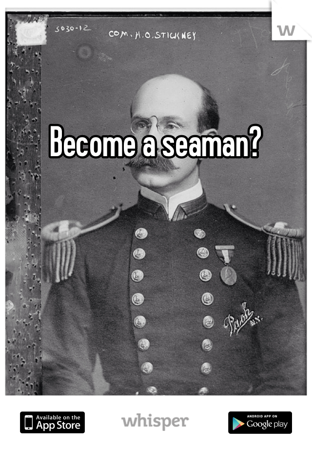 Become a seaman?
