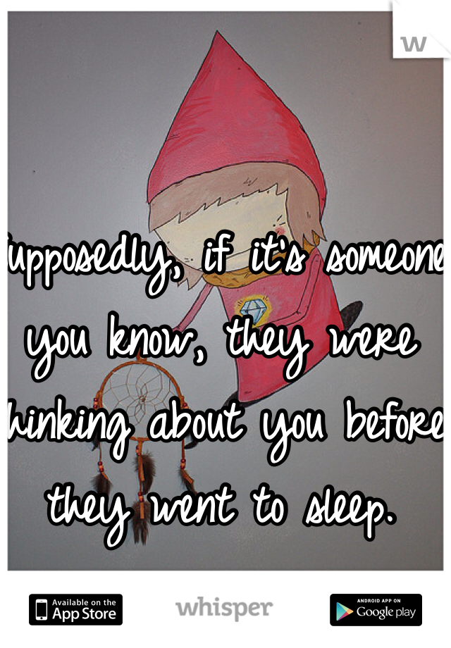 Supposedly, if it's someone you know, they were thinking about you before they went to sleep. 