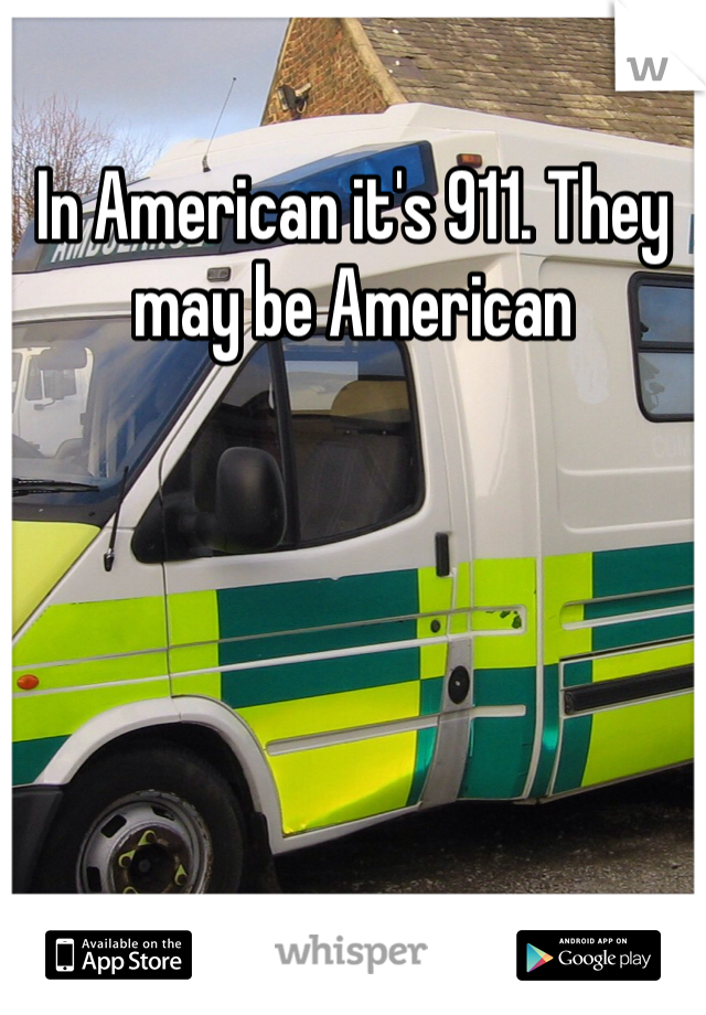 In American it's 911. They may be American 