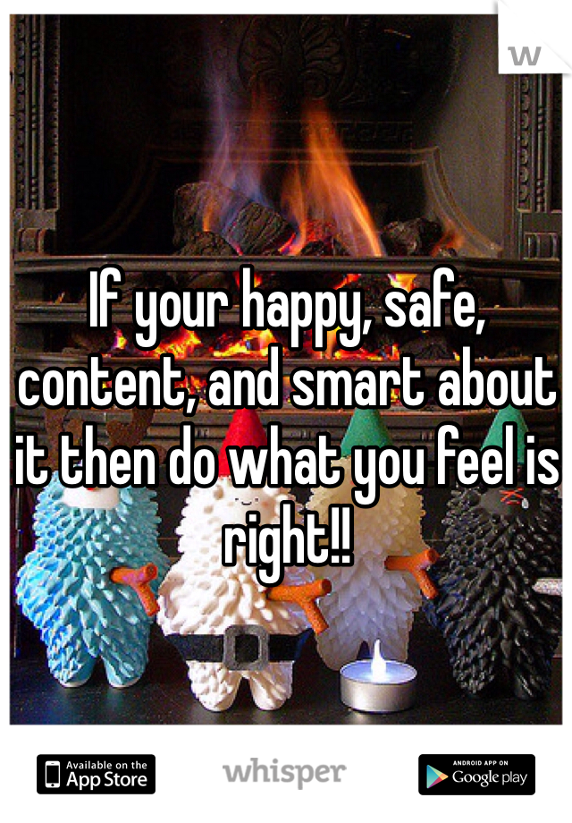 If your happy, safe, content, and smart about it then do what you feel is right!! 