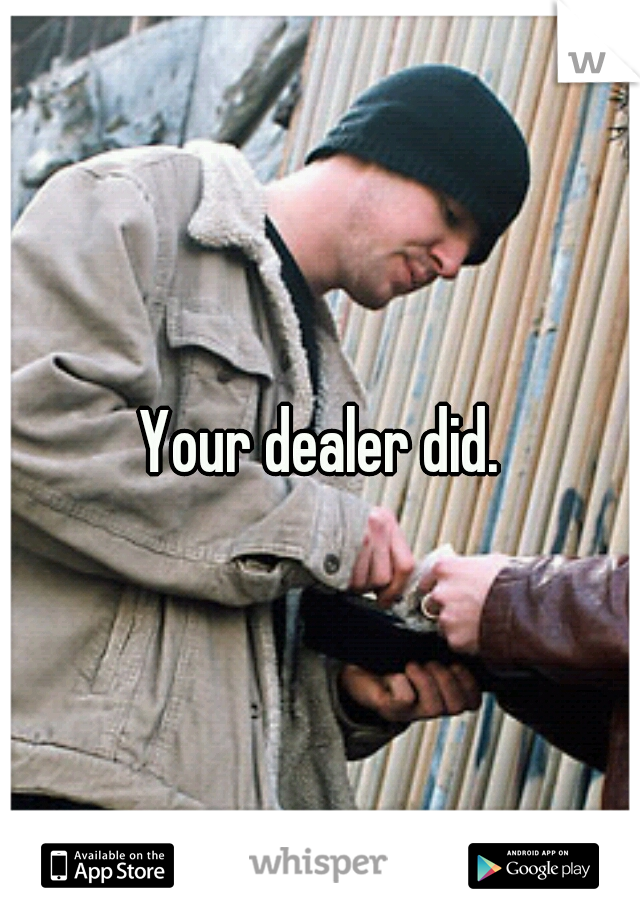 Your dealer did.