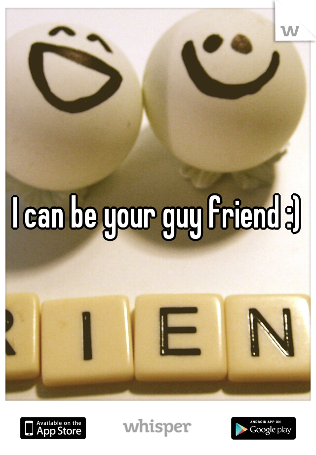 I can be your guy friend :)