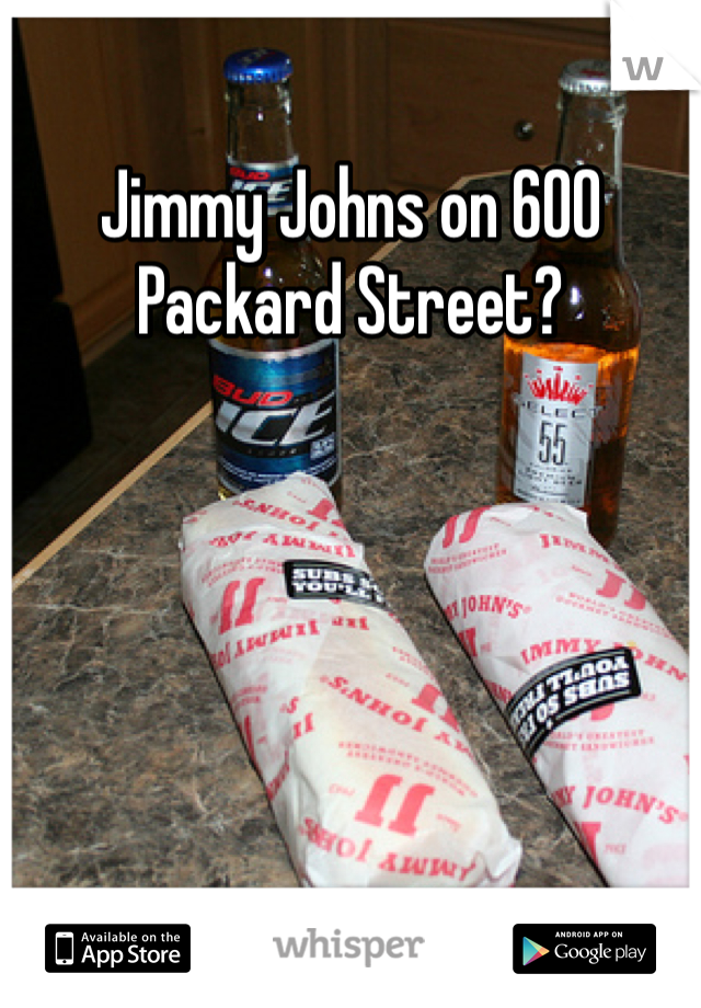 Jimmy Johns on 600 Packard Street?