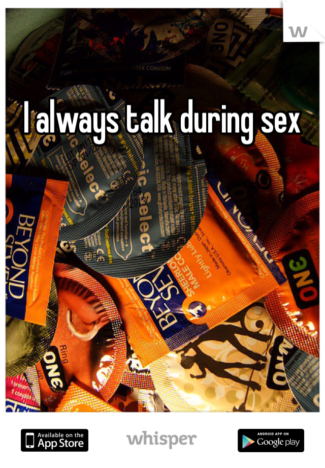 I always talk during sex