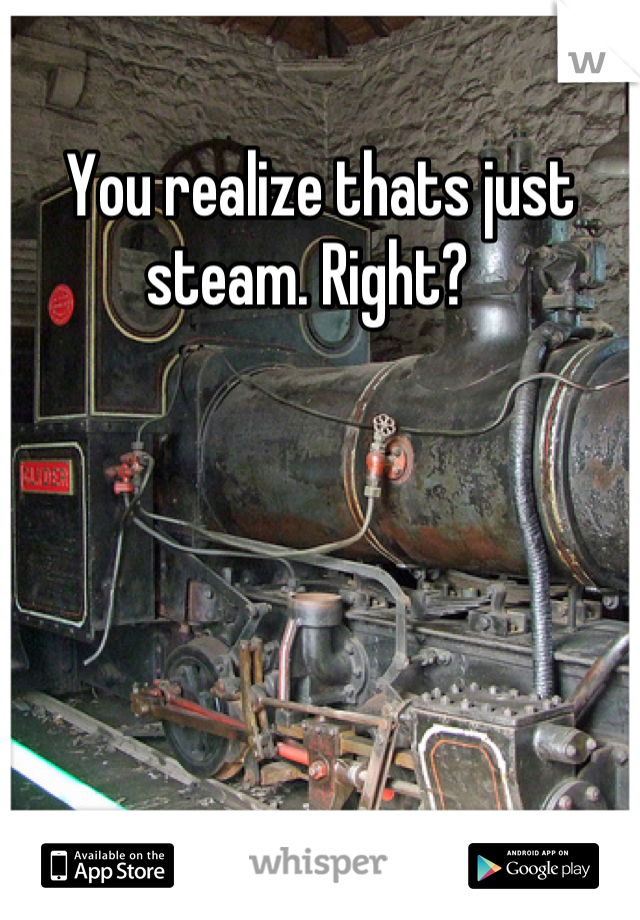You realize thats just steam. Right?  