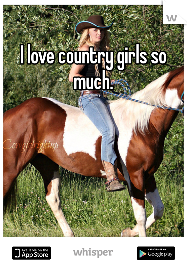 I love country girls so much.