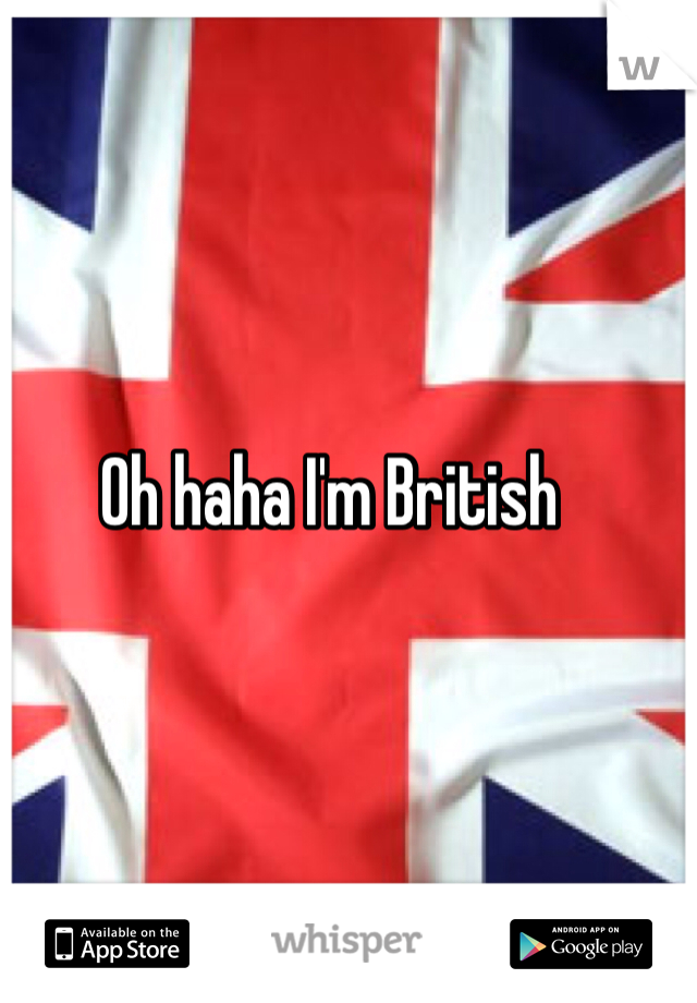 Oh haha I'm British 