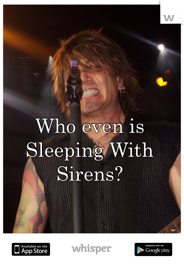 Who even is Sleeping With Sirens?