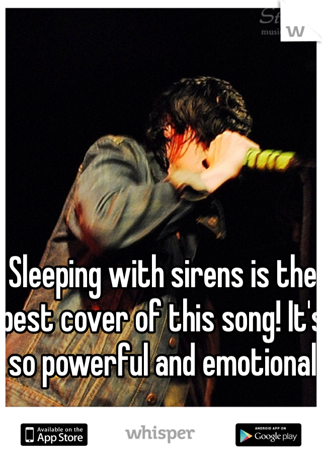 Sleeping with sirens is the best cover of this song! It's so powerful and emotional 