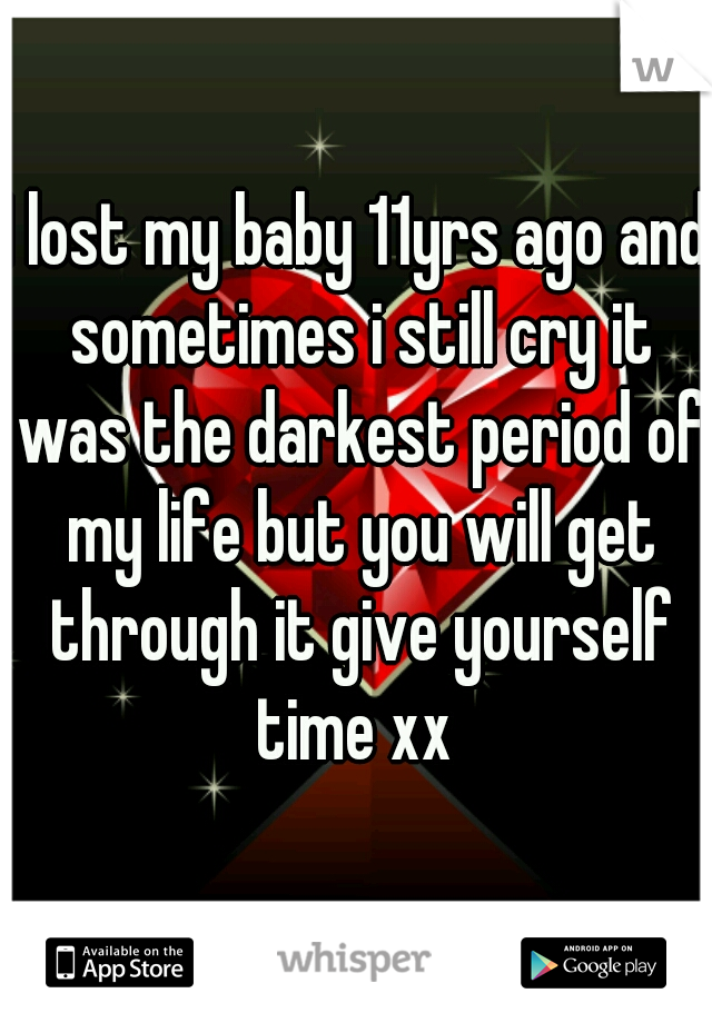 I lost my baby 11yrs ago and sometimes i still cry it was the darkest period of my life but you will get through it give yourself time xx 