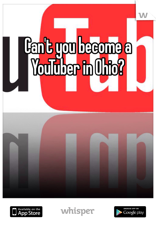 Can't you become a YouTuber in Ohio?