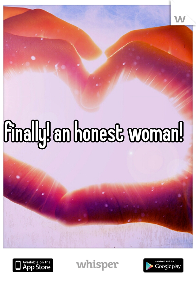 finally! an honest woman!  