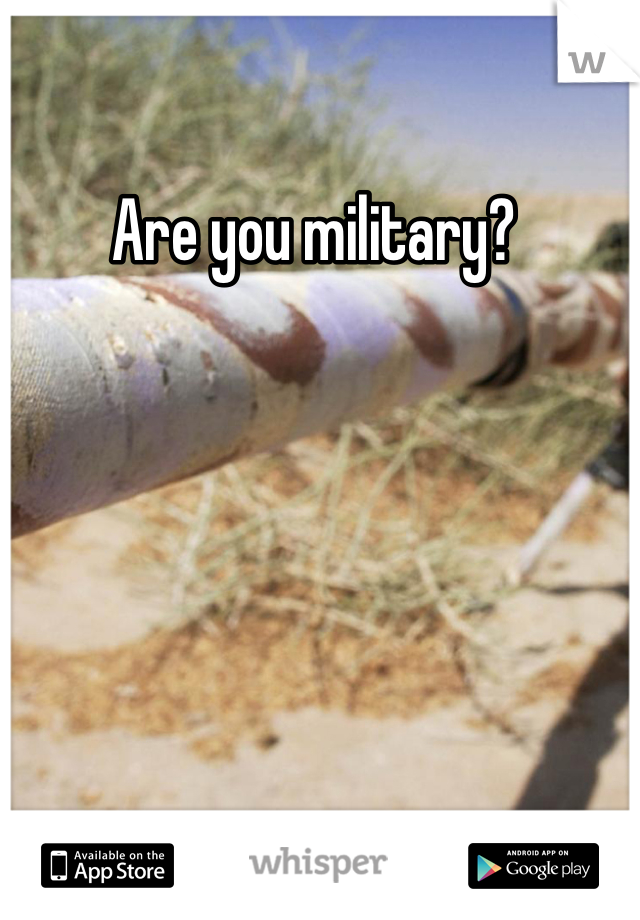 Are you military? 