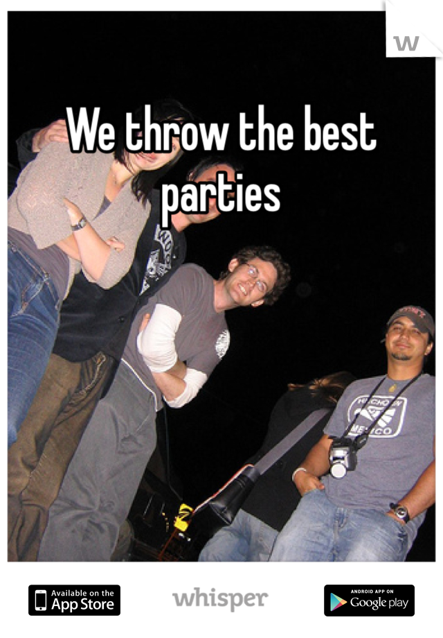 We throw the best parties