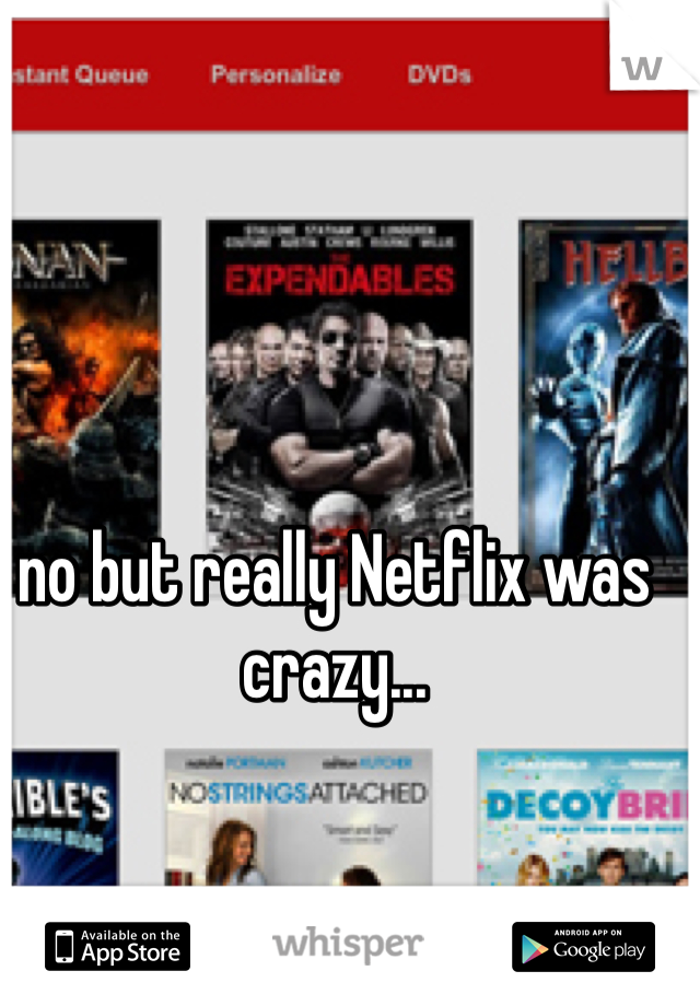 no but really Netflix was crazy...