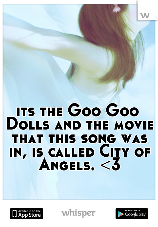 its the Goo Goo Dolls and the movie that this song was in, is called City of Angels. <3