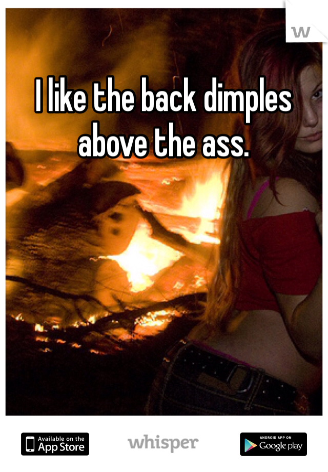I like the back dimples above the ass.  