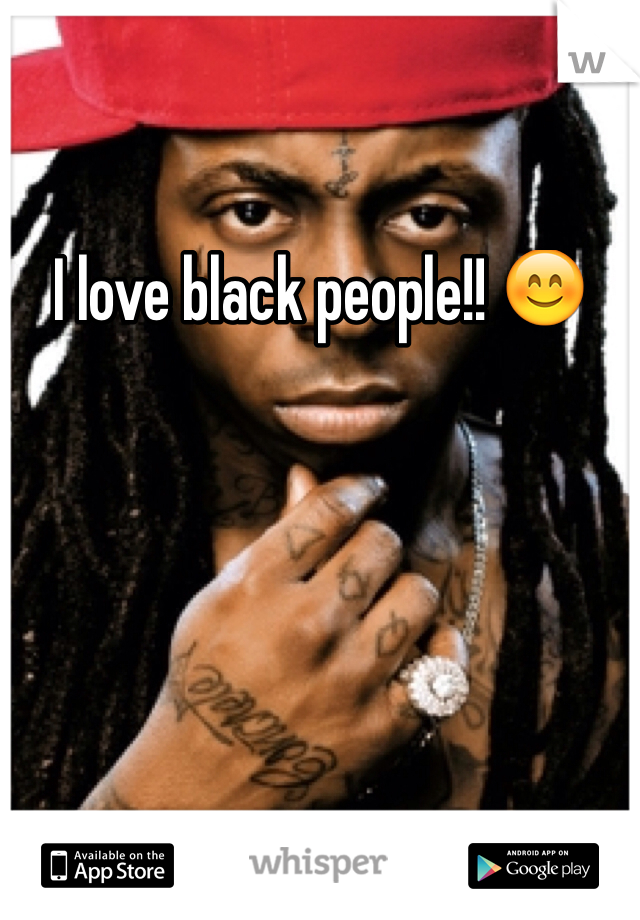 I love black people!! 😊
