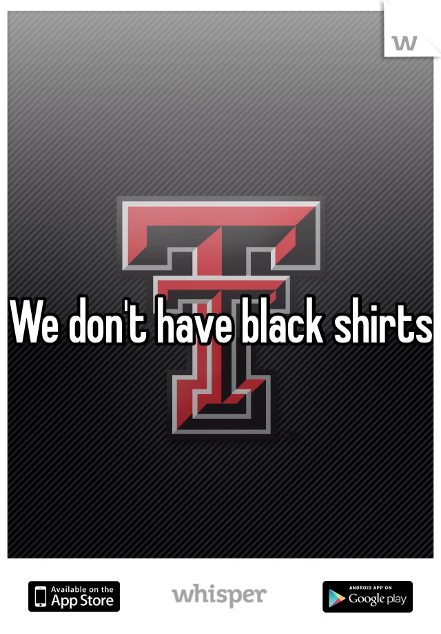 We don't have black shirts