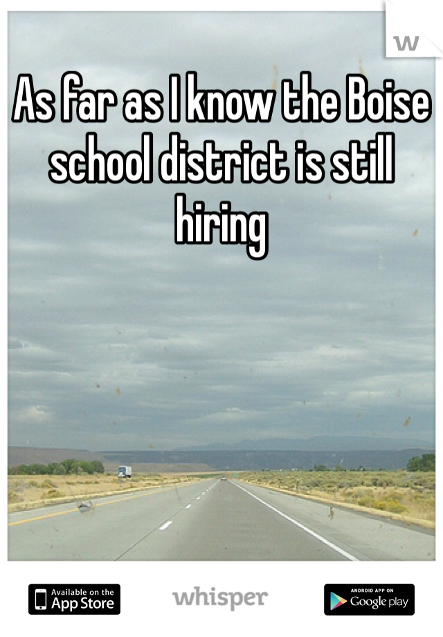 As far as I know the Boise school district is still hiring