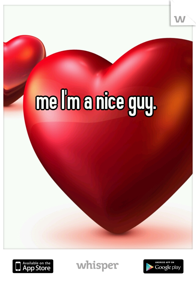 me I'm a nice guy.

