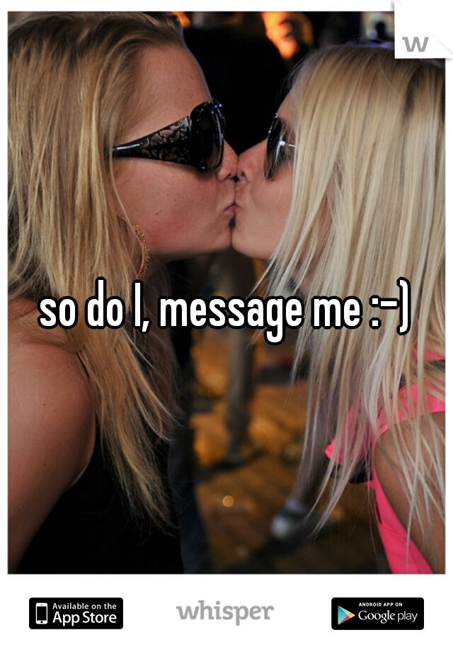so do I, message me :-)