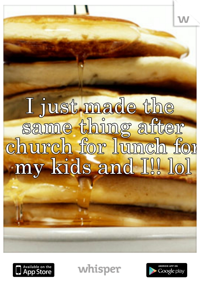 I just made the same thing after church for lunch for my kids and I!! lol