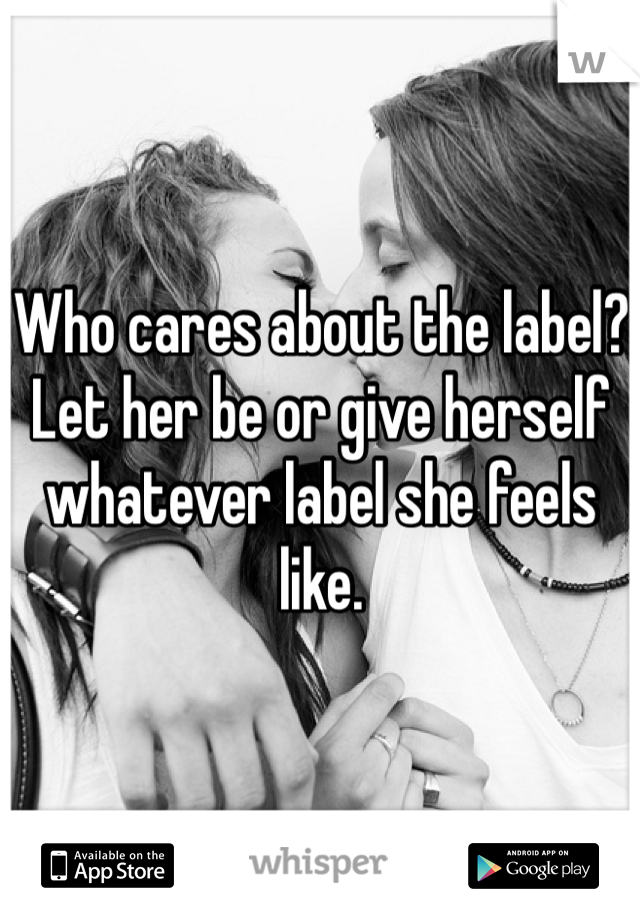 Who cares about the label? Let her be or give herself whatever label she feels like.