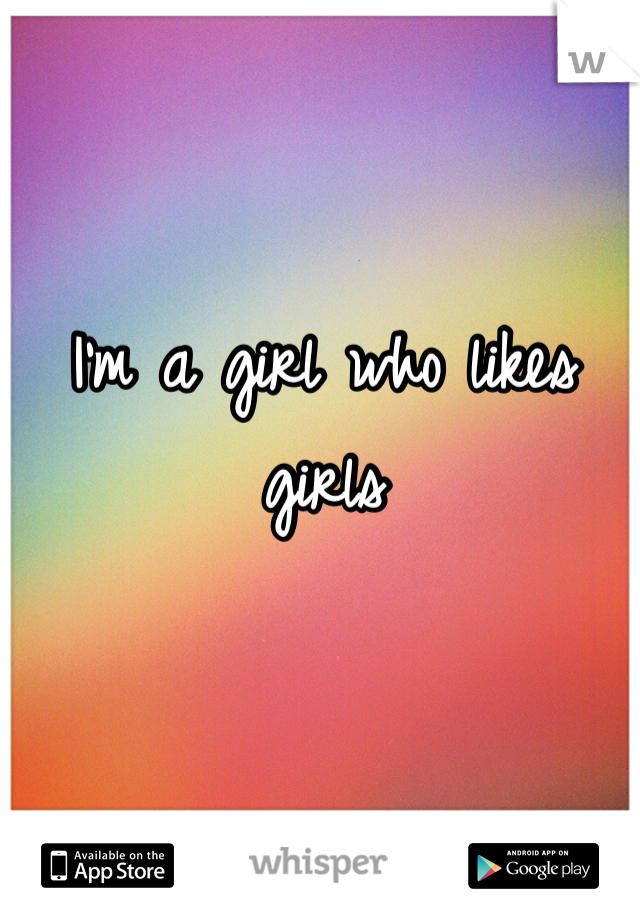 I'm a girl who likes girls