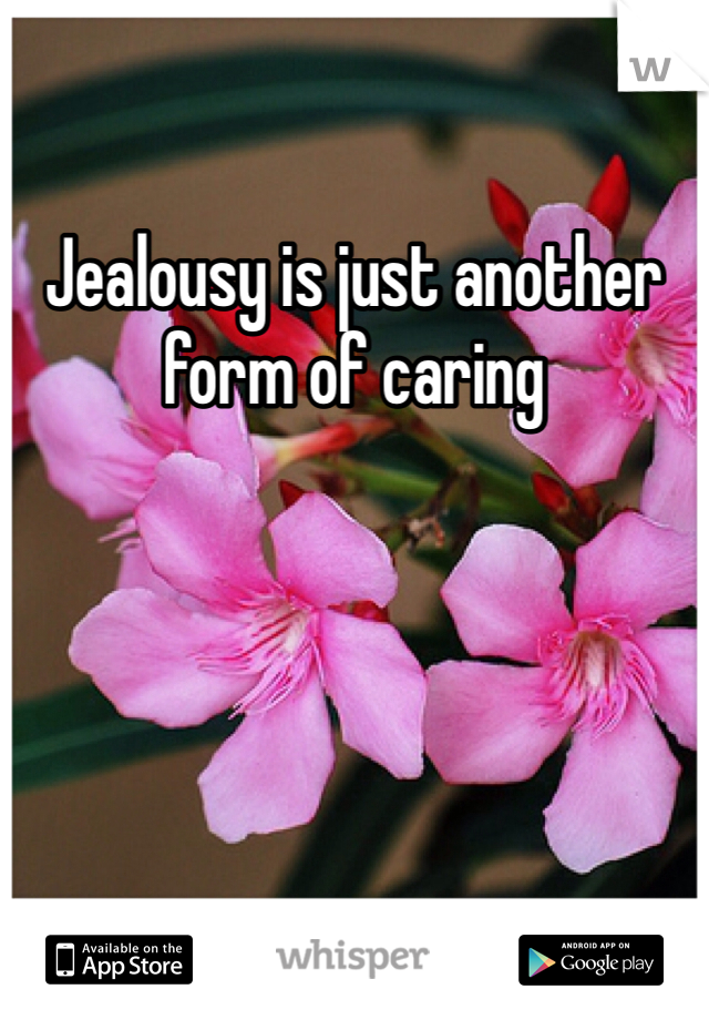 Jealousy is just another form of caring