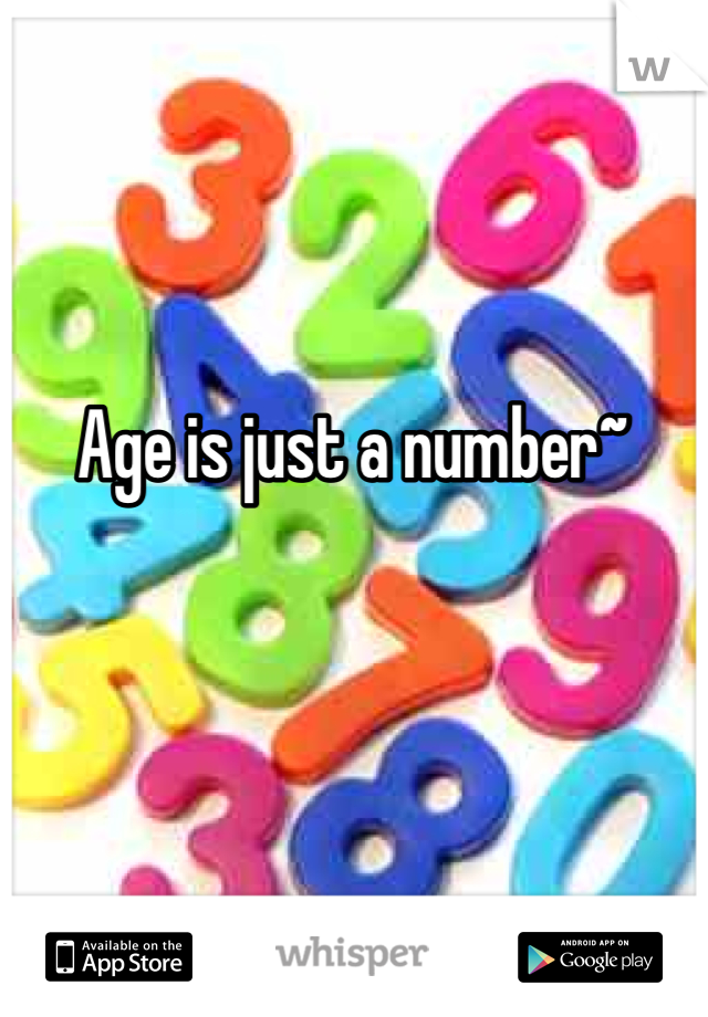Age is just a number~
