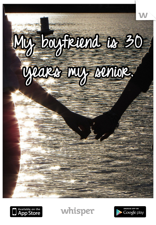 My boyfriend is 30 years my senior.