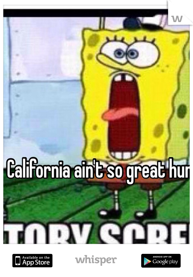California ain't so great hun