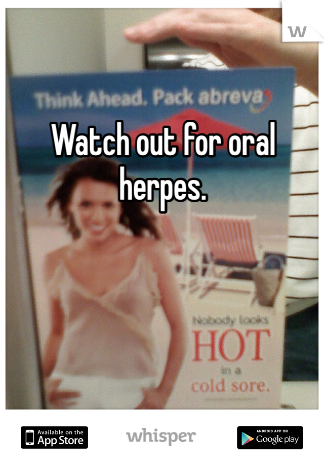 Watch out for oral herpes.