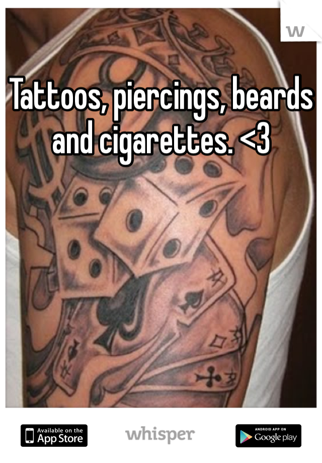 Tattoos, piercings, beards and cigarettes. <3