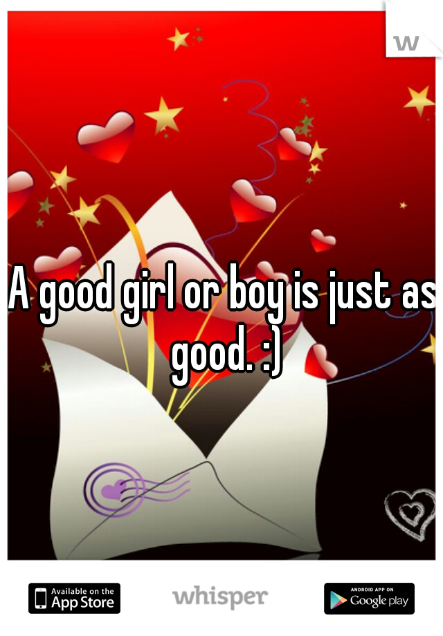 A good girl or boy is just as good. :)